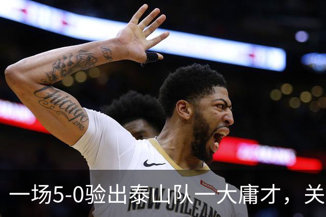 一场5-0验出泰山队一大庸才，关键时刻3次掉链子，邵佳一不能再用了