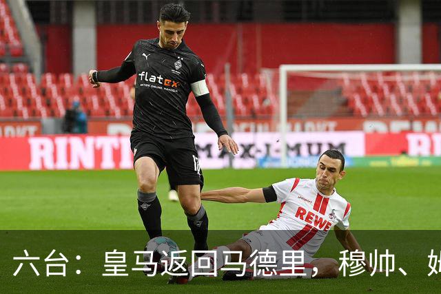 六台：皇马返回马德里，穆帅、姆巴佩露出笑容，巴尔韦德一瘸一拐
