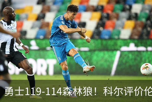 勇士119-114森林狼！科尔评价伦德博格，库里44+8+6力证两大事实