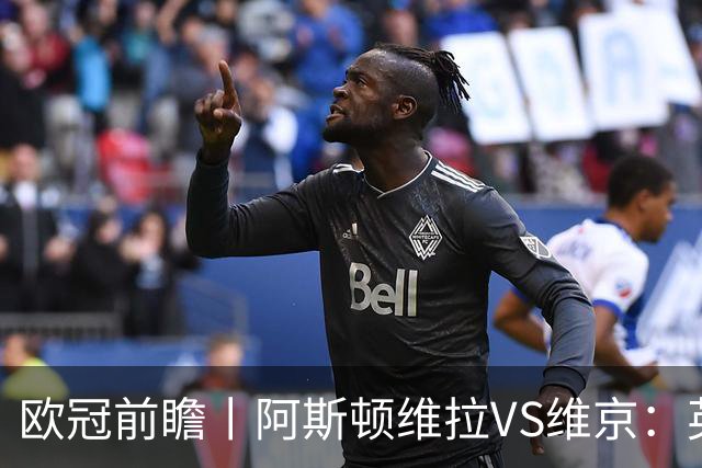 欧冠前瞻丨阿斯顿维拉VS维京：英超第二档，欧冠战力不俗