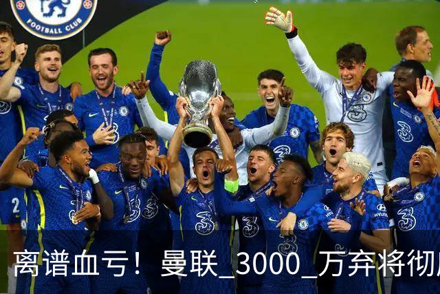 离谱血亏！曼联 3000 万弃将彻底封神！实力碾压全欧