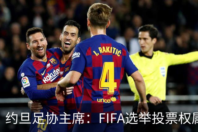 约旦足协主席：FIFA选举投票权属各协会，大洲足联主席无权置喙