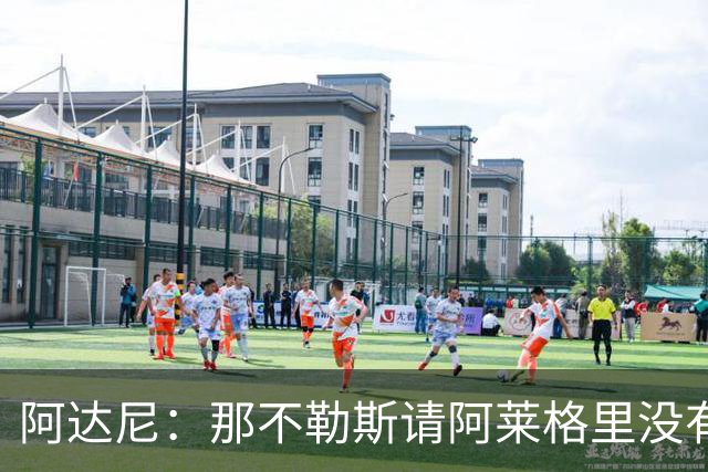 阿达尼：那不勒斯请阿莱格里没有任何前瞻性，他没带来任何改变