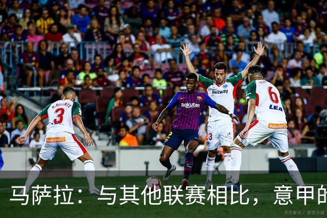马萨拉：与其他联赛相比，意甲的竞争力确实较弱