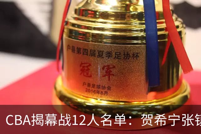 CBA揭幕战12人名单：贺希宁张镇麟领衔 拉塞尔迎常规赛首秀
