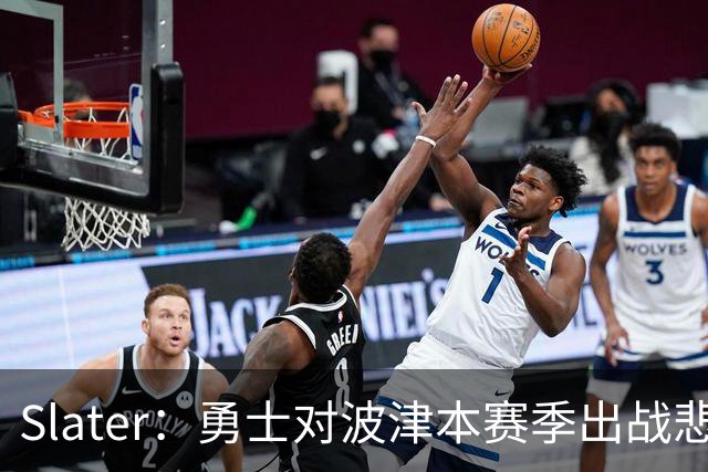 Slater：勇士对波津本赛季出战悲观，正探索交易但保持耐心