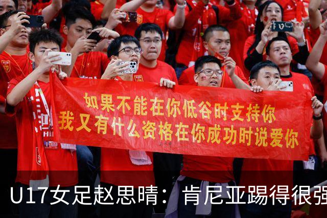 U17女足赵思晴：肯尼亚踢得很强硬，比赛时告诉自己一定能行